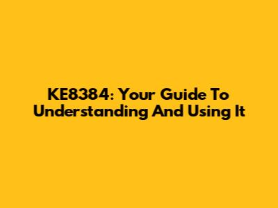 KE8384: Your Guide To Understanding And Using It