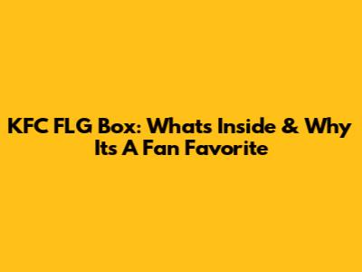 KFC FLG Box: What's Inside & Why It's A Fan Favorite