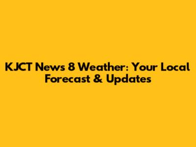 KJCT News 8 Weather: Your Local Forecast & Updates