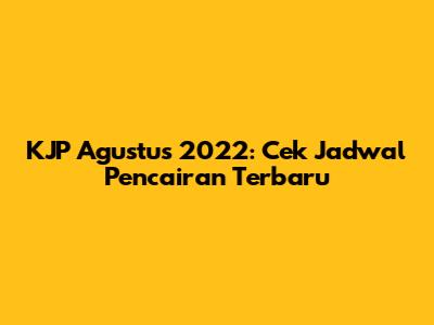 KJP Agustus 2022: Cek Jadwal Pencairan Terbaru