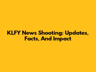 KLFY News Shooting: Updates, Facts, And Impact