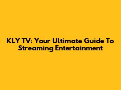 KLY TV: Your Ultimate Guide To Streaming Entertainment