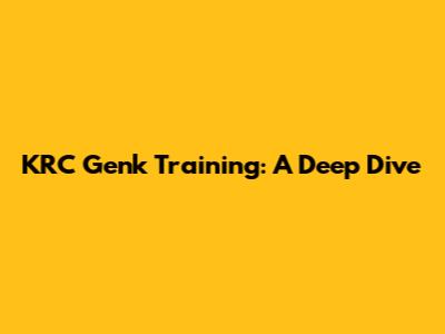 KRC Genk Training: A Deep Dive
