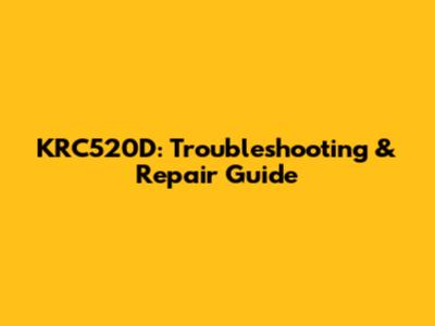 KRC520D: Troubleshooting & Repair Guide