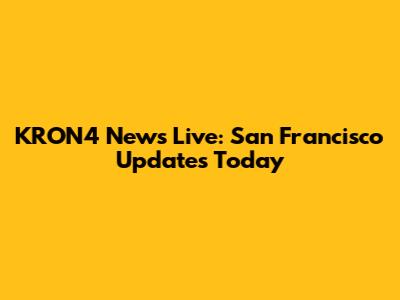 KRON4 News Live: San Francisco Updates Today