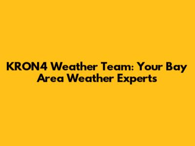 KRON4 Weather Team: Your Bay Area Weather Experts