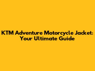 KTM Adventure Motorcycle Jacket: Your Ultimate Guide