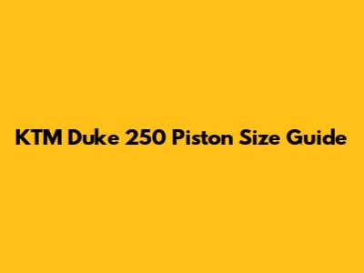 KTM Duke 250 Piston Size Guide