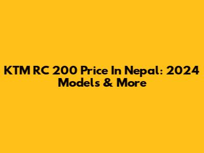 KTM RC 200 Price In Nepal: 2024 Models & More