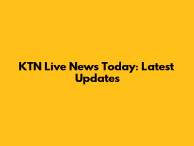 KTN Live News Today: Latest Updates