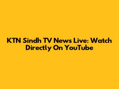 KTN Sindh TV News Live: Watch Directly On YouTube