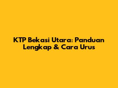 KTP Bekasi Utara: Panduan Lengkap & Cara Urus