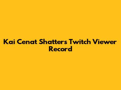 Kai Cenat Shatters Twitch Viewer Record