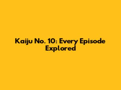 Kaiju No. 10: Every Episode Explored