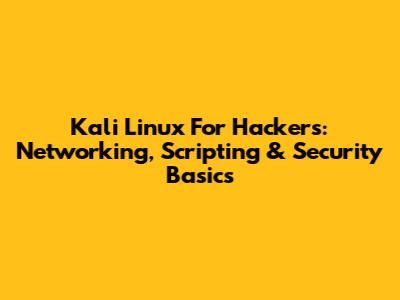 Kali Linux For Hackers: Networking, Scripting & Security Basics
