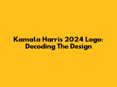 Kamala Harris 2024 Logo: Decoding The Design