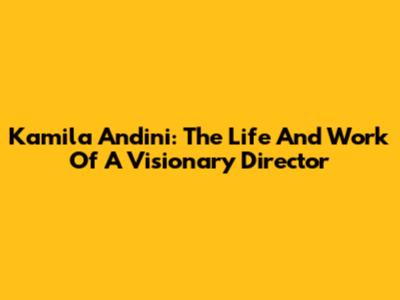 Kamila Andini: The Life And Work Of A Visionary Director