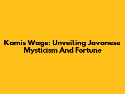 Kamis Wage: Unveiling Javanese Mysticism And Fortune