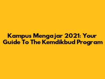 Kampus Mengajar 2021: Your Guide To The Kemdikbud Program