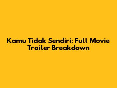 Kamu Tidak Sendiri: Full Movie Trailer Breakdown