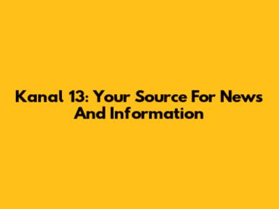 Kanal 13: Your Source For News And Information