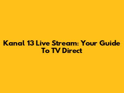 Kanal 13 Live Stream: Your Guide To TV Direct