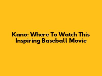 Kano: Where To Watch This Inspiring Baseball Movie