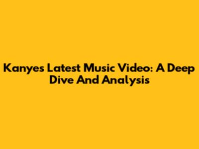 Kanye's Latest Music Video: A Deep Dive And Analysis