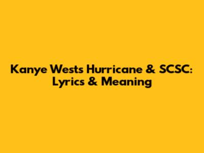 Kanye West's 'Hurricane' & 'SCSC': Lyrics & Meaning