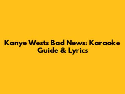 Kanye West's Bad News: Karaoke Guide & Lyrics