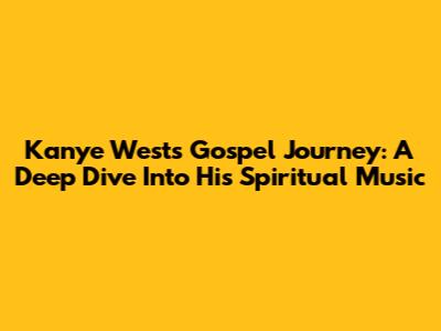 Kanye West's Gospel Journey: A Deep Dive Into His Spiritual Music