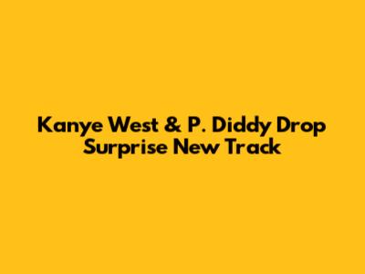 Kanye West & P. Diddy Drop Surprise New Track