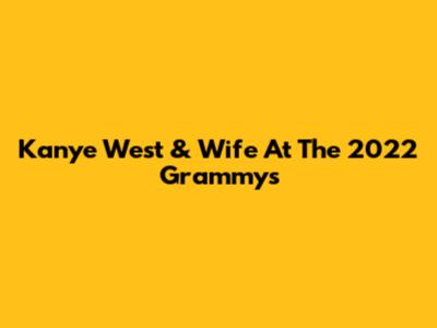 Kanye West & Wife At The 2022 Grammys