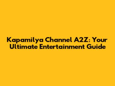 Kapamilya Channel A2Z: Your Ultimate Entertainment Guide
