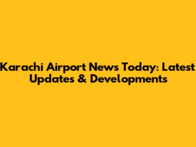 Karachi Airport News Today: Latest Updates & Developments