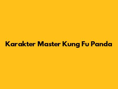 Karakter Master Kung Fu Panda