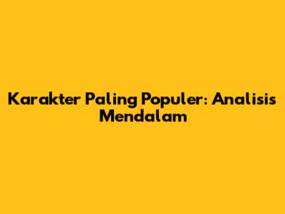 Karakter Paling Populer: Analisis Mendalam
