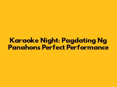 Karaoke Night: Pagdating Ng Panahon's Perfect Performance