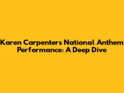 Karen Carpenter's National Anthem Performance: A Deep Dive