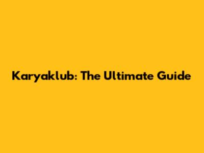 Karyaklub: The Ultimate Guide