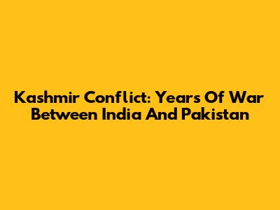 Kashmir Conflict: Years Of War Between India And Pakistan