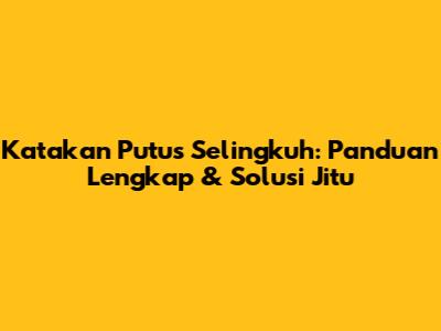Katakan Putus Selingkuh: Panduan Lengkap & Solusi Jitu