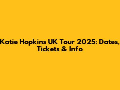 Katie Hopkins UK Tour 2025: Dates, Tickets & Info