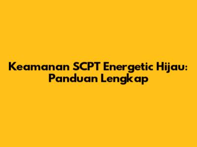 Keamanan SCPT Energetic Hijau: Panduan Lengkap
