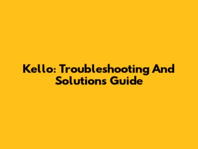Kello: Troubleshooting And Solutions Guide