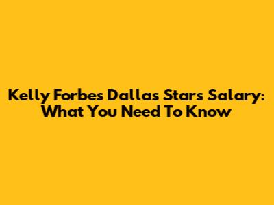Kelly Forbes Dallas Stars Salary: What You Need To Know