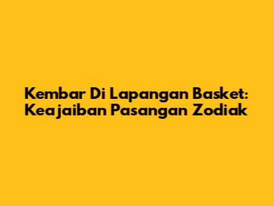 Kembar Di Lapangan Basket: Keajaiban Pasangan Zodiak