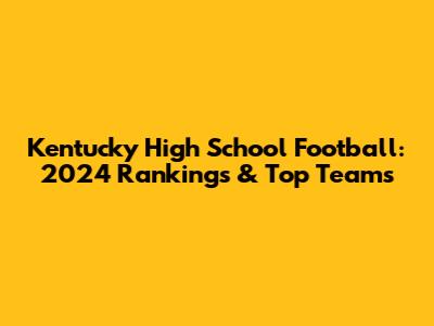 Kentucky High School Football: 2024 Rankings & Top Teams