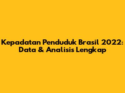 Kepadatan Penduduk Brasil 2022: Data & Analisis Lengkap
