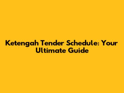 Ketengah Tender Schedule: Your Ultimate Guide